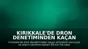 Kırıkkale'de Dron Denetiminden Kaçan Ehliyetsiz Sürücü ve Araç Sahibine Toplam 80 Bin Lira Ceza