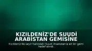 Kızıldeniz'de Suudi Arabistan Gemisine Saldırı Düzenlendi