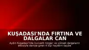 Kuşadası'nda Fırtına ve Dalgalar Can Aldı: 4 Kişi Boğularak Öldü