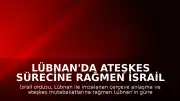 Lübnan'da Ateşkes Sürecine Rağmen İsrail Ordusundan Yeni Saldırılar