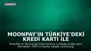MoonPay'in Türkiye'deki Kredi Kartı ile Kripto İşlemleri Hukuki İnceleme Altında