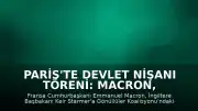 Paris'te Devlet Nişanı Töreni: Macron, İngiltere Başbakanı Starmer'a 'Legion d'Honneur' Takdim Etti