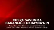 Rusya Savunma Bakanlığı: Ukrayna'nın Kiev ve Odessa'daki askeri tesislerini vurduk