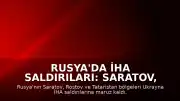 Rusya'da İHA Saldırıları: Saratov, Rostov ve Tataristan Bölgelerinde Can Kaybı ve Hasar