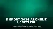 S Sport 2026 Abonelik Ücretleri: Aylık ve Yıllık Paket Seçenekleri Belirlendi