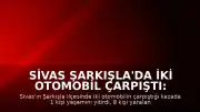 Sivas Şarkışla'da İki Otomobil Çarpıştı: 1 Ölü, 8 Yaralı