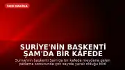 Suriye'nin Başkenti Şam'da Bir Kafede Patlama Meydana Geldi