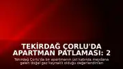 Tekirdağ Çorlu'da Apartman Patlaması: 2 Ölü, 2 Yaralı
