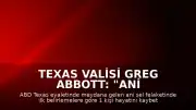 Texas Valisi Greg Abbott: "Ani sel felaketinde ilk belirlemelere göre 1 kişi hayatını kaybetti"