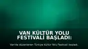 Van Kültür Yolu Festivali Başladı: 9 Gün Boyunca Kültür ve Sanat Etkinlikleri Düzenlenecek