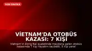 Vietnam'da Otobüs Kazası: 7 Kişi Hayatını Kaybetti, 5 Kişi Yaralandı