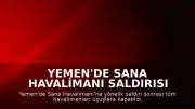 Yemen'de Sana Havalimanı Saldırısı Sonrası Tüm Havaalanları Uçuşlara Kapatıldı