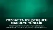 Yozgat'ta uyuşturucu maddeye yönelik operasyon gerçekleştirildi