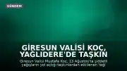 Giresun Valisi Koç, Yağlıdere'de Taşkın Bölgelerini İnceledi
