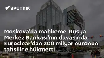 Moskova Mahkemesi'nden Euroclear'a 200 Milyar Euro Tahsil Kararı