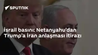 Netanyahu'dan Trump'a İran Anlaşması İtirazı: Lübnan Maddesi Sorunu