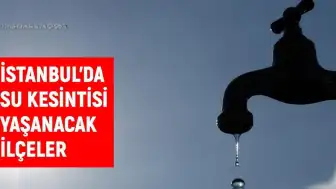 İstanbul'da Bazı İlçelerde Su Kesintisi Yaşanacak