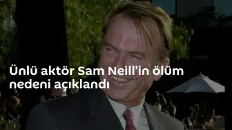 Ünlü Oyuncu Sam Neill'in Ölüm Nedeni Belli Oldu