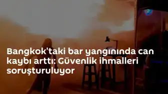 Bangkok'taki Bar Yangınında Can Kaybı 30'a Yükseldi: Güvenlik İhmali İncelemesi Başlatıldı