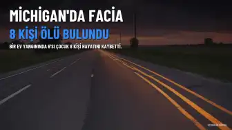 Michigan'da Ev Yangınında 6'sı Çocuk 8 Kişi Ölü Bulundu: Bazı Cesetlerde Kurşun Yarası Tespit Edildi
