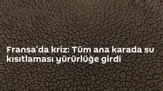 Fransa'da Kuraklık Krizi: Ülke Genelinde Su Kısıtlaması Uygulanıyor