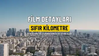 Sıfır Kilometre Filminin Konusu ve Oyuncu Kadrosu Hakkında Bilgiler