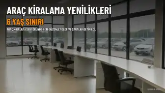 Araç Kiralama Sektöründe Yeni Düzenlemeler: 6 Yaş Sınırı Geliyor