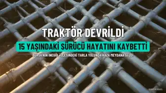 Bursa'da Traktör Kazası: 15 Yaşındaki Sürücü Hayatını Kaybetti