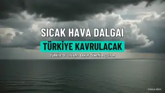 Eyyam-ı Bahur Başlıyor: Kavurucu Sıcaklar Türkiye'yi Saracak