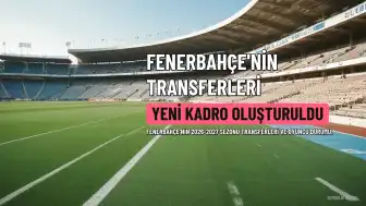 Fenerbahçe'nin 2026-2027 Sezonu Transferleri ve Yabancı Oyuncu Durumu Açıklandı
