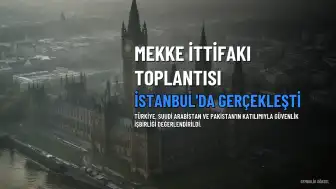 Mekke İttifakı'nın İlk Stratejik Toplantısı İstanbul'da Yapıldı
