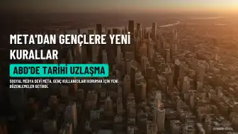 Meta'dan ABD'de Tarihi Uzlaşma: Genç Kullanıcılar İçin Yeni Kurallar Yolda