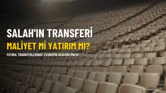Mohamed Salah Transferi: Maliyet mi, Yatırım mı?