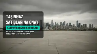 Özelleştirme İdaresi Başkanlığı'ndan Ankara ve İstanbul'daki Taşınmaz Satışlarına Onay