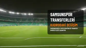 Samsunspor'da Kadro Yeniden Şekilleniyor: Transfer Hareketliliği