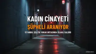 Şişli'de Kadın Cinayeti: Tehdit Aldığı İddia Edilen Şüpheli Yakalanmaya Çalışılıyor