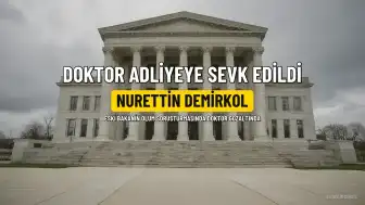 Arif Ahmet Denizolgun'un doktoru N.D. adliyeye sevk edildi