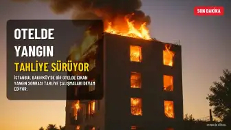 Bakırköy'deki Otelde Yangın: Tahliye Çalışmaları Sürüyor
