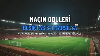 Beşiktaş - Marsilya Maçı Skorunu Belirleyen Goller ve İstatistikler Açıklandı