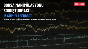 Borsa Manipülasyonu Soruşturmasında 13 Şüpheli Adli Kontrolle Serbest Bırakıldı