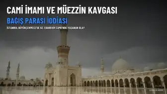 Büyükçekmece'de Cami İmamı ile Müezzin Arasında Para Tartışması: Kavga Çıktı