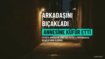 Fatih'te Tartışma Sonucu Arkadaşını Bıçaklayarak Öldürdü
