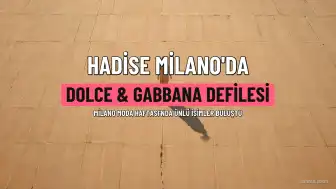 Hadise, Milano Moda Haftası'nda Dolce & Gabbana ile boy gösterdi