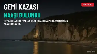 KKTC'de Gemi Kazası: Kayıp Kişilerden Birinin Naaşına Ulaşıldı