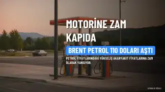 Motorine Zam Geliyor: Brent Petrol 110 Dolara Dayandı