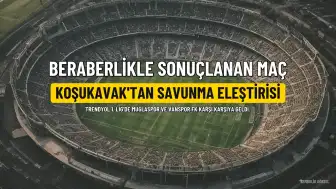 Muğlaspor 2-2 Vanspor: Koşukavak Savunma Performansını Eleştirdi