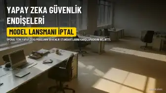 OpenAI, Güvenlik Endişeleri Nedeniyle Yeni Modelinin Lansmanını İptal Etti
