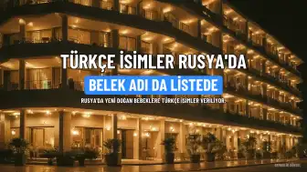 Rusya'da Yeni Doğan Bebeklere Türkçe Kökenli İsimler Veriliyor, Belek Adı da Listede