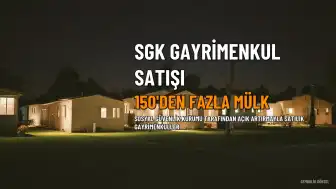 SGK'dan 150'den Fazla Gayrimenkul Satışa Çıkarıldı