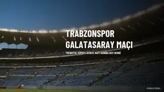 Trabzonspor - Galatasaray Maçı Bilgileri ve Muhtemel 11'ler Açıklandı